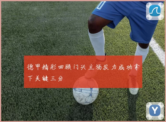 德甲精彩回顾门兴主场发力成功拿下关键三分