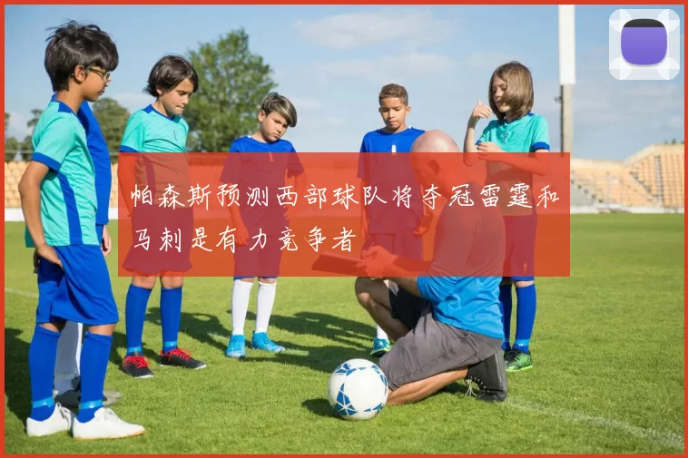 帕森斯预测西部球队将夺冠雷霆和马刺是有力竞争者