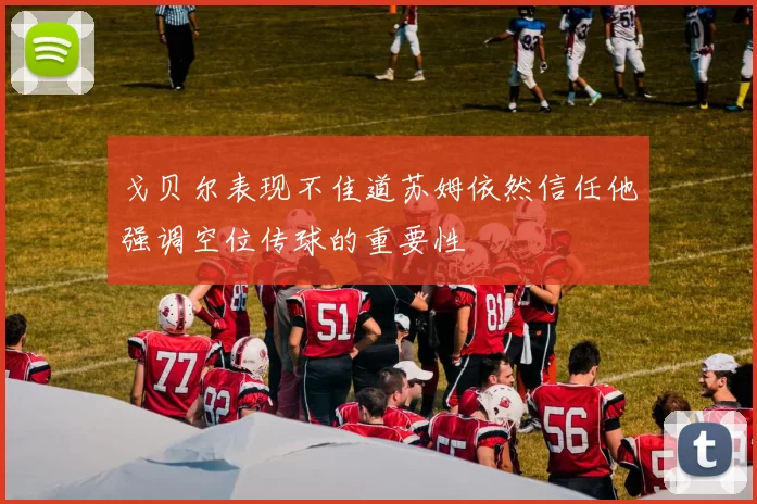 戈贝尔表现不佳道苏姆依然信任他强调空位传球的重要性